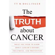 The Truth About Cancer: What You Need to Know About Cancer’s History, Treatment, and Prevention