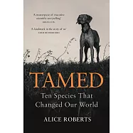 Tamed: Ten Species That Changed Our World