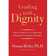 Leading With Dignity: How to Create a Culture That Brings Out the Best in People