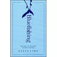 Bluefishing: The Art of Making Things Happen