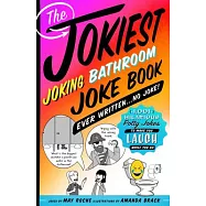 The Jokiest Joking Bathroom Joke Book Ever Written . . . No Joke!: 1,001 Hilarious Potty Jokes to Make You Laugh While You Go