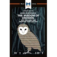 James Surowiecki&rsquo;s the Wisdom of Crowds: Why the Many Are Smarter Than the Few and How Collective Wisdom Shapes