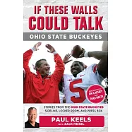 If These Walls Could Talk: Ohio State Buckeyes: Stories from the Ohio State Buckeyes Sideline, Locker Room, and Press