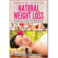Essential Oils for Natural Weight Loss: All You Need to Know About Aromatherapy to Lose Massive Weight and Feel Amazing