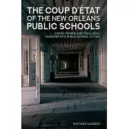 The Coup D’état of the New Orleans Public Schools: Money, Power, and the Illegal Takeover of a Public School System