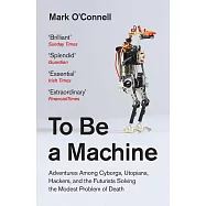 To Be a Machine: Adventures Among Cyborgs, Utopians, Hackers, and the Futurists Solving the Modest Problem of Death