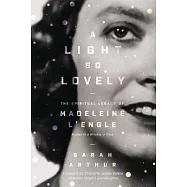 A Light So Lovely: The Spiritual Legacy of Madeleine l&rsquo;Engle, Author of a Wrinkle in Time