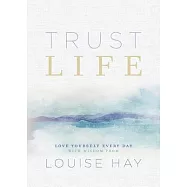 Trust Life: Love Yourself Every Day with Wisdom from Louise Hay