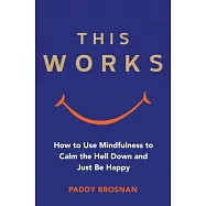 This Works: How to Use Mindfulness to Calm the Hell Down and Just Be Happy