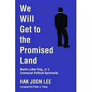We Will Get to the Promised Land: Martin Luther King, Jr.’s Communal-Political Spirituality