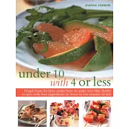 Under 10 With 4 or Less: Frugal Feasts for Busy Cooks; How to Make Fifty Thrifty Recipes With Four Ingredients or Fewer in Ten M