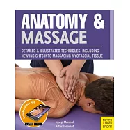 Anatomy & Massage: Detailed & Illustrated Techniques, Including New Insights Into Massaging Myofascial Tissue