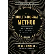 The Bullet Journal Method: Track the Past, Order the Present, Design the Future