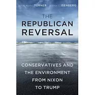 The Republican Reversal: Conservatives and the Environment from Nixon to Trump