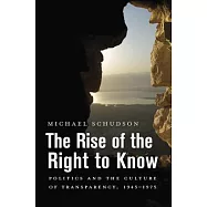 The Rise of the Right to Know: Politics and the Culture of Transparency, 1945-1975