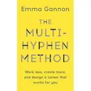 The Multi-Hyphen Method: Work less, create more, and design a career that works for you