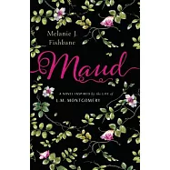 Maud: A Novel Inspired by the Life of L.M. Montgomery