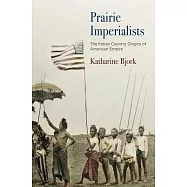 Prairie Imperialists: The Indian Country Origins of American Empire