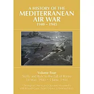 A History of the Mediterranean Air War, 1940-1945. Volume 4: Sicily and Italy to the Fall of Rome 14 May, 1943 - 5 June, 1944