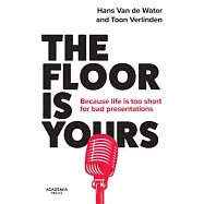 The Floor Is Yours: Because Life Is Too Short for Bad Presentations