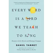 Every Word Is a Bird We Teach to Sing: Encounters with the Mysteries and Meanings of Language