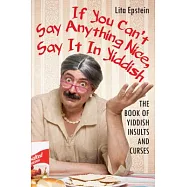If You Can’t Say Anything Nice, Say It in Yiddish: The Book of Yiddish Insults and Curses