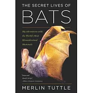 The Secret Lives of Bats: My Adventures with the World&rsquo;s Most Misunderstood Mammals