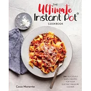 The Ultimate Instant Pot Cookbook: 200 Deliciously Simple Recipes for Your Electric Pressure Cooker