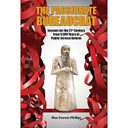 The Passionate Bureaucrat: Lessons for the 21st Century from 4,500 Years of Public Service Reform