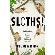 Sloths!: A Celebration of the World&rsquo;s Most Maligned Mammal