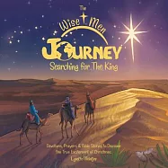 The Wise Men Journey Searching for the King: Devotions, Prayers & Bible Stories to Discover the True Excitement of