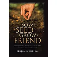 Sow a Seed Grow a Friend: Rediscovering the Revolutionary Message of the Parable of the Sower and the Seed