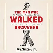 The Man Who Walked Backward: An American Dreamer’s Search for Meaning in the Great Depression