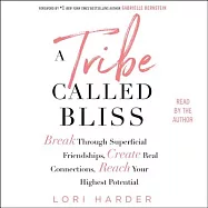A Tribe Called Bliss: Break Through Superficial Friendships, Create Real Connections, Reach Your Highest Potential