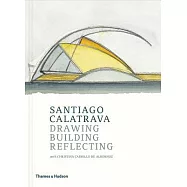 Santiago Calatrava: Drawing, Building, Reflecting