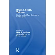 Ritual, Emotion, Violence: Studies on the Micro-Sociology of Randall Collins
