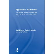 Hyperlocal Journalism: The Decline of Local Newspapers and the Rise of Online Community News