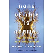 None of This Is Normal: The Fiction of Jeff VanderMeer