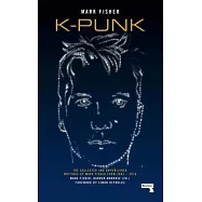 K-Punk: The Collected and Unpublished Writings of Mark Fisher