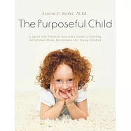 The Purposeful Child: A Quick and Practical Parenting Guide to Creating the Optimal Home Environment for Young Children