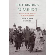 Footbinding as Fashion: Ethnicity, Labor, and Status in Traditional China