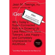 iGen: Why Today’s Super-Connected Kids Are Growing Up Less Rebellious, More Tolerant, Less Happy--And Completely Unprepared