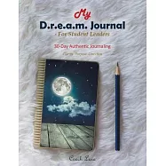 My D.r.e.a.m. Journal for Student Leaders: 30 Day Authentic Journaling&mdash;clarity. Purpose. Direction