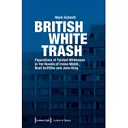 British White Trash: Figurations of Tainted Whiteness in the Novels of Irvine Welsh, Niall Griffiths and John King
