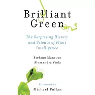 Brilliant Green: The Surprising History and Science of Plant Intelligence