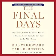 The Final Days: The Classic, Behind-the-Scenes Account of Richard Nixon’s Dramatic Last Days in the White House