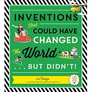 Inventions That Could Have Changed the World... But Didn&rsquo;t!: That Could Have Changed the World...but Didn&rsquo;t!