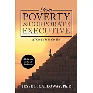 From Poverty to Corporate Executive: If I Can Do It, So Can You!