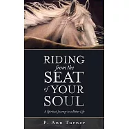 Riding from the Seat of Your Soul: A Spiritual Journey to a Better Life