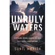 Unruly Waters: How Rains, Rivers, Coasts, and Seas Have Shaped Asia’s History